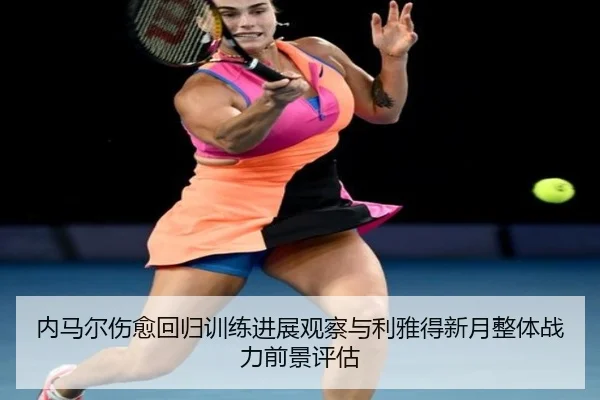 内马尔伤愈回归训练进展观察与利雅得新月整体战力前景评估