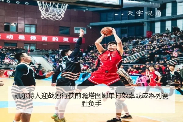 凯尔特人迎战独行侠前瞻塔图姆单打效率或成系列赛胜负手
